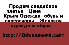 Продам свадебное платье › Цена ­ 20 000 - Крым Одежда, обувь и аксессуары » Женская одежда и обувь   